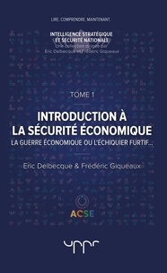 Eric Delbecque et Frédéric Giqueaux - Introduction à la sécurite économique - Tome 1, La guerre économique ou l'échiquier furtif.