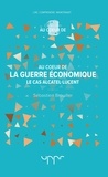 Sebastien Brouiller - Au coeur de la guerre économique - Le cas Alcatel-Lucent.