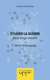 Olivier Entraygues - Etudier la guerre - Essai d'ego-histoire.