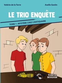 Valérie de La Torre et Axelle Robin - Le trio enquête Tome 1 : Mystère chez l'antiquaire.