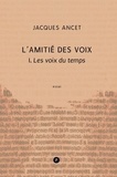 Jacques Ancet - L'Amitié des voix - 1. Les Voix du temps.