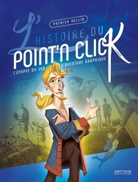 Patrick Hellio - L'Histoire du Point'n Click - L'épopée du jeu d'aventure graphique.