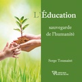 Serge Toussaint - L'éducation, sauvegarde de l'humanité.