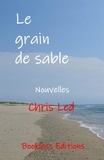 Chris Led - Le grain de sable et autres nouvelles.