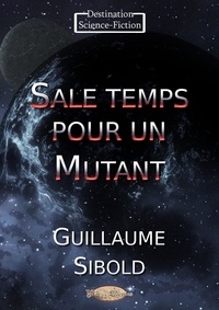 Guillaume Sibold - Sale temps pour un Mutant.