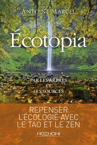 Antoine Marcel - Ecotopia - Par les arbres et les sources.