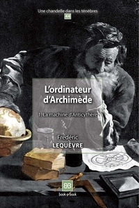 Frédéric Lequèvre - L'ordinateur d'Archimède - Tome 1, La machine d'Anticythère.