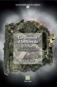 Frédéric Lequèvre - L'ordinateur d'Archimède - Tome 2, Anticythère ou le naufrage d'un mythe.