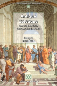 François Herbaux - Antique zététique - Aux origines de la philosophie du doute.