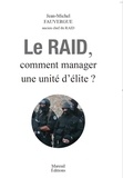 Jean-Michel Fauvergue - Le RAID - Comment manager une unité d'élite ?.