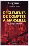 Denis Trossero - Règlements de comptes à Marseille - Une histoire de la violence dans la cité phocéenne.