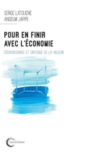 Serge Latouche et Anselm Jappe - Pour en finir avec l'économie - Décroissance et critique de la valeur.
