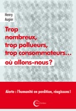 Henry Augier - Trop nombreux, trop pollueurs, trop consommateurs... où allons-nous ?.