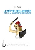 Paul Cassia - Le mépris des libertés - Acte 1 : la catastrophe sécuritaire.