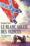 Dominique Venner - Le blanc soleil des vaincus - L'épopée sudiste et la guerre de Sécession (1607-1865).