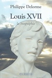 Philippe Delorme - Louis XVII - La biographie.