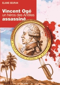 Eliane Seuran - Vincent Ogé, un héros des Antilles assassiné.