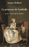 Jacques Rolland - La princesse de Lamballe ou le "secret de la reine".