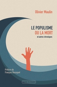 Olivier Maulin - Le populisme ou la mort et autres chroniques (2012-2016).