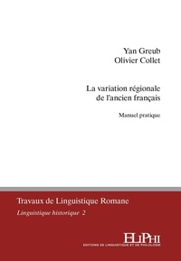 Yan Greub et Olivier Collet - La variation régionale de l'ancien français - Manuel pratique.