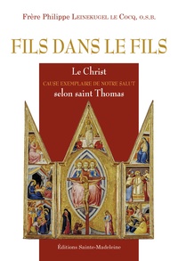 Philippe Frère Leinekugel le Cocq - Fils dans le fils - Le Christ cause exemplaire de notre salut selon saint Thomas.