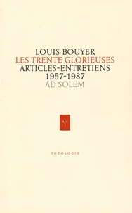 Louis Bouyer - Les Trente Glorieuses - Articles et entretiens de France catholique 1957-1987.