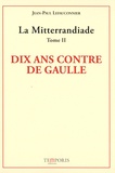 Jean-Paul Lefauconnier - La Mitterrandiade - Tome 2, Dix ans contre De Gaulle (1958-1969).