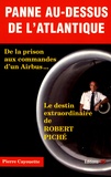 Pierre Cayouette - Panne au-dessus de l'Atlantique - De la prison aux commandes d'un Airbus... Le destin extraordinaire de Robert Piché.