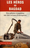 Jean-Louis Bernard - Les héros de Bagdad - Des pilotes iraquiens sur des avions d'exception.
