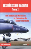 Jean-Louis Bernard - Les héros de Bagdad - Tome 2, Les débuts du Mirage F1, et l'aventure du Super-Etendard.