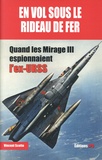 Vincent Scotto - En vol sous le Rideau de fer - Quand les Mirage III espionnaient l'ex-URSS.