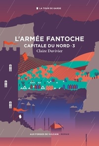 Claire Duvivier - Cycle de la Tour de garde. Capitale du Nord Tome 3 : L'Armée fantoche.