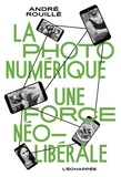 André Rouillé - La photo numérique - Une force néolibérale.
