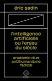 Eric Sadin - L'intelligence artificielle ou l'enjeu du siècle - Anatomie d'un antihumanisme radical.