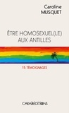 Caroline Musquet - Etre homosexuel(e) aux Antilles - 15 témoignages.