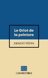 Ernest Pépin - Le griot de la peinture.