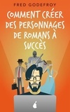 Fred Godefroy - Comment créer des personnages de romans à succès.