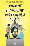 Fred Godefroy - Comment structurer vos romans à succès.