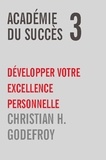 Christian H. Godefroy - Académie du Succès  : Académie du Succès 3 - Développez votre excellence personnelle.