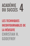 Christian H. Godefroy - Académie du Succès  : Académie du Succès 4 - Les techniques incontournables de la réussite.