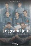 Jean-Louis Roure - Le grand jeu - Aux origines du rugby à Perpignan.