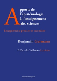 Benjamin Germann - Apports de l'épistémologie à l'enseignement des sciences - Enseignements primaire et secondaire.