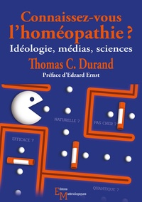 Thomas C. Durand - Connaissez-vous l'homéopathie ? - Idéologie, médias, sciences.