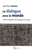 Jean-Pierre Bréchet - Le dialogue avec le monde - Le défi de régulation de la connaissance et de l’action.
