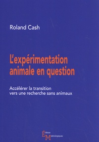 Roland Cash - L'expérimentation animale en question - Accélérer la transition vers une recherche sans animaux.