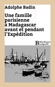 Adolphe Badin - Une famille parisienne à Madagascar avant et pendant l'Expédition.