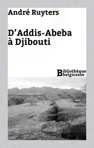 André Ruyters - D’Addis-Abeba à Djibouti.