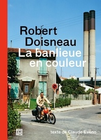 Claude Eveno - Robert Doisneau - La banlieue en couleur.