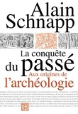 Alain Schnapp - La conquête du passé - Aux origines de l'archéologie.