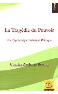 Charles Zacharie Bowao - La tragédie du pouvoir - Une psychanalyse du slogan politique.